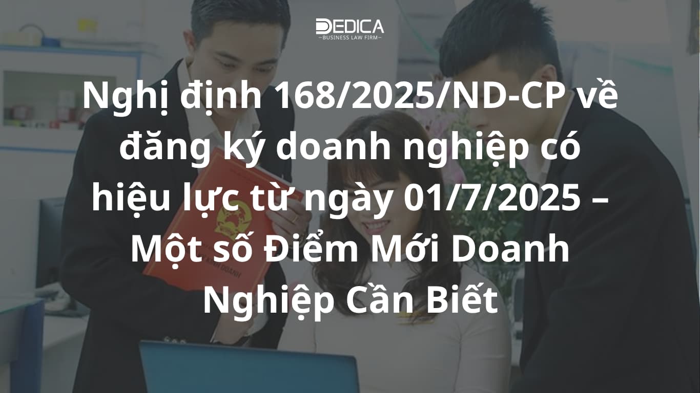 Nghị định 168/2025/ND-CP về đăng ký doanh nghiệp có hiệu lực từ ngày 01/7/2025 – Một số Điểm Mới Doanh Nghiệp Cần Biết