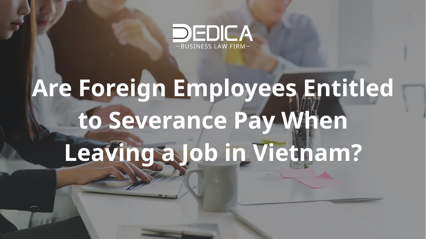 Are Foreign Employees Entitled to Severance Pay When Leaving a Job in Vietnam?