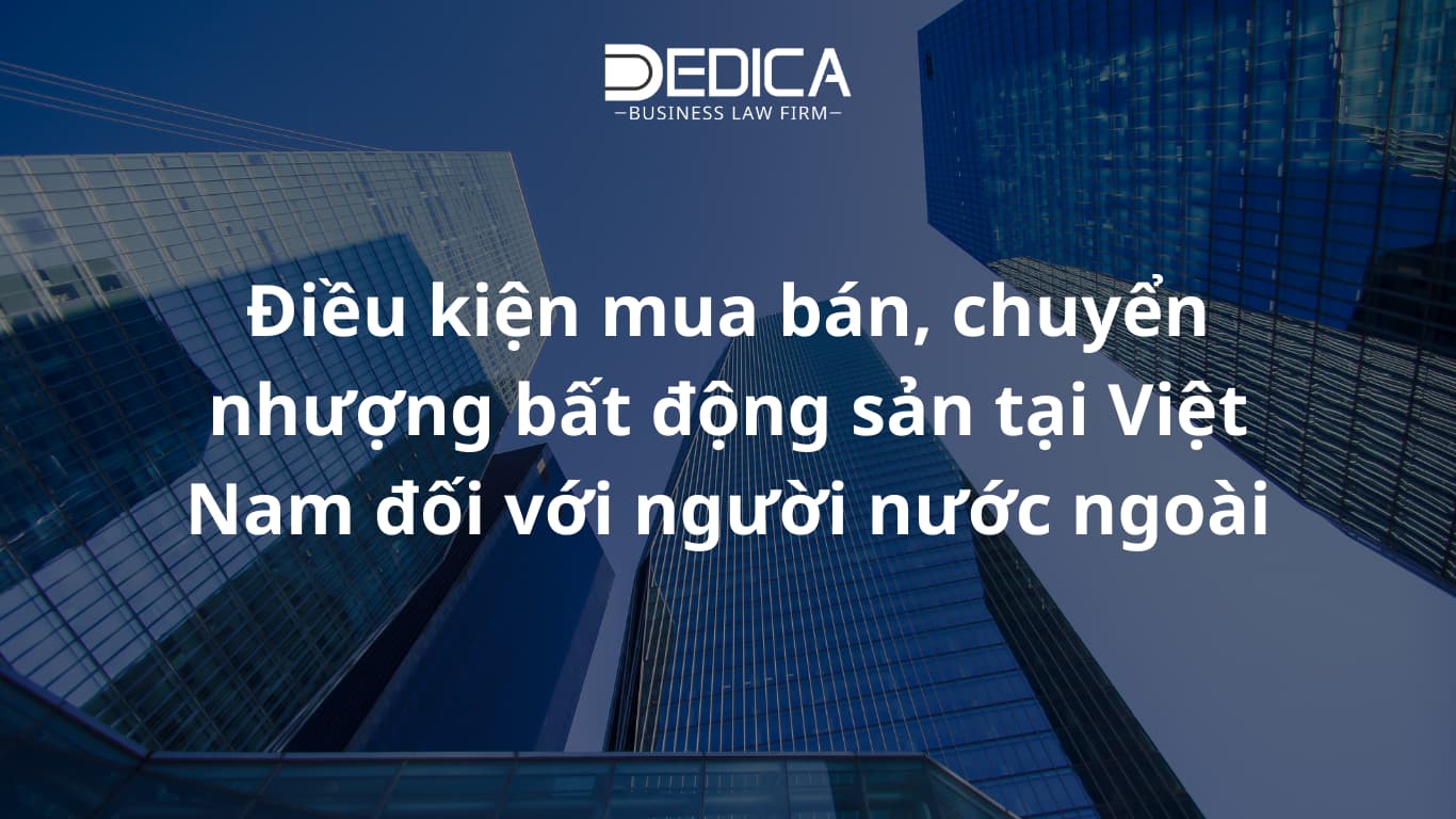 Điều kiện mua bán, chuyển nhượng bất động sản tại Việt Nam đối với người nước ngoài