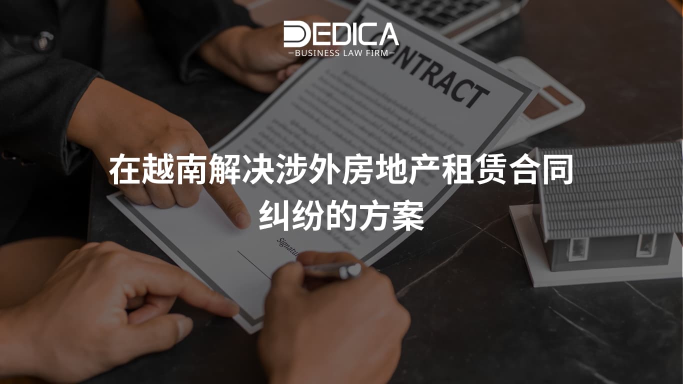 在越南解决涉外房地产租赁合同纠纷的方案