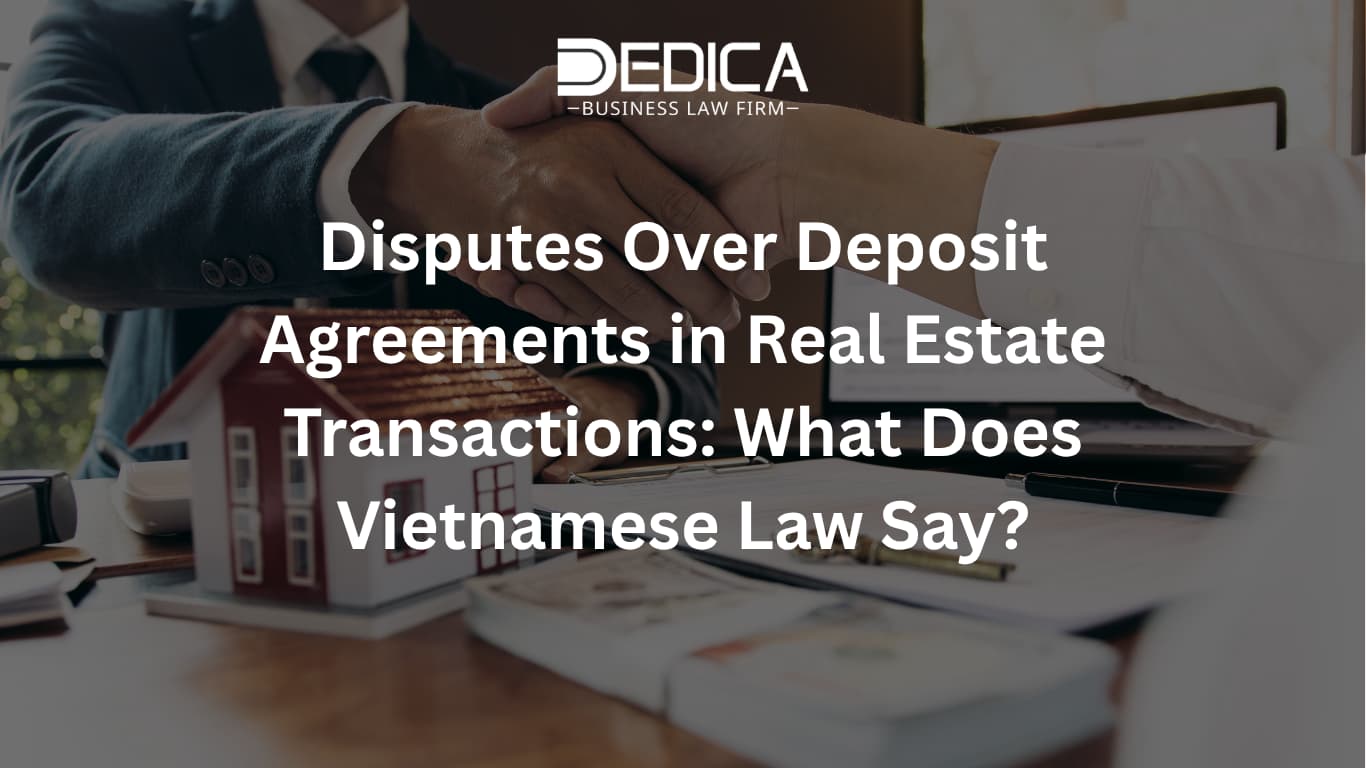 Disputes Over Deposit Agreements in Real Estate Transactions: What Does Vietnamese Law Say?