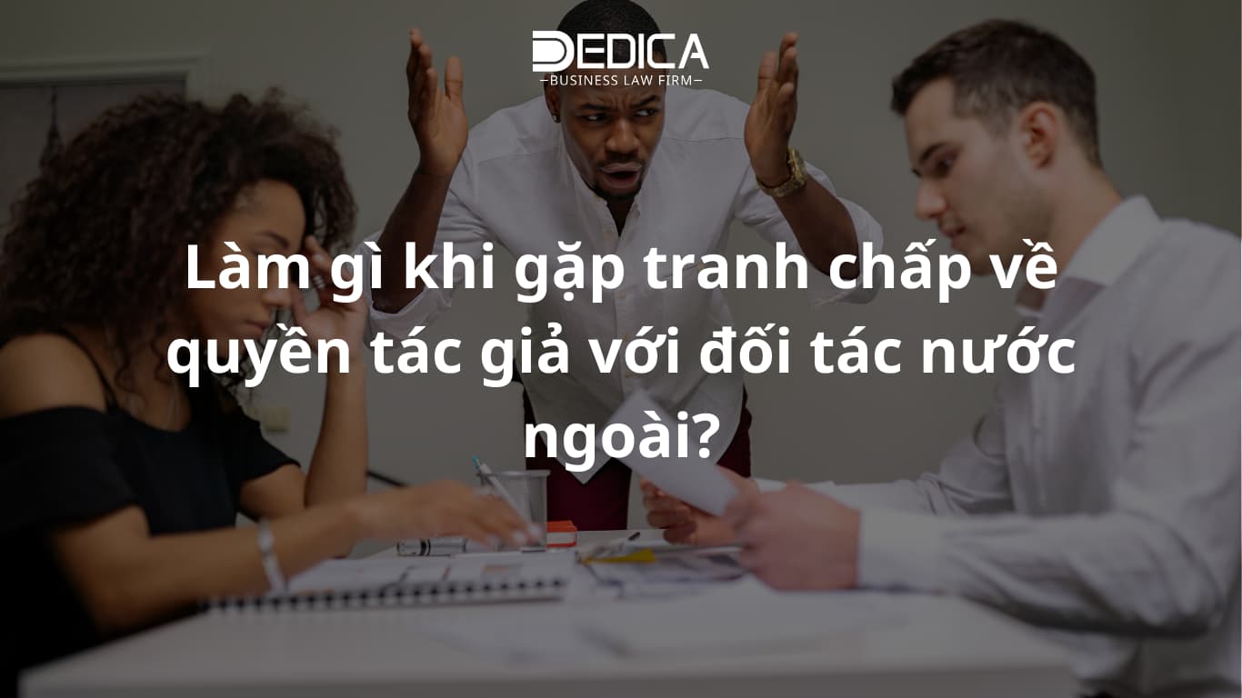 Làm gì khi gặp tranh chấp về quyền tác giả với đối tác nước ngoài?