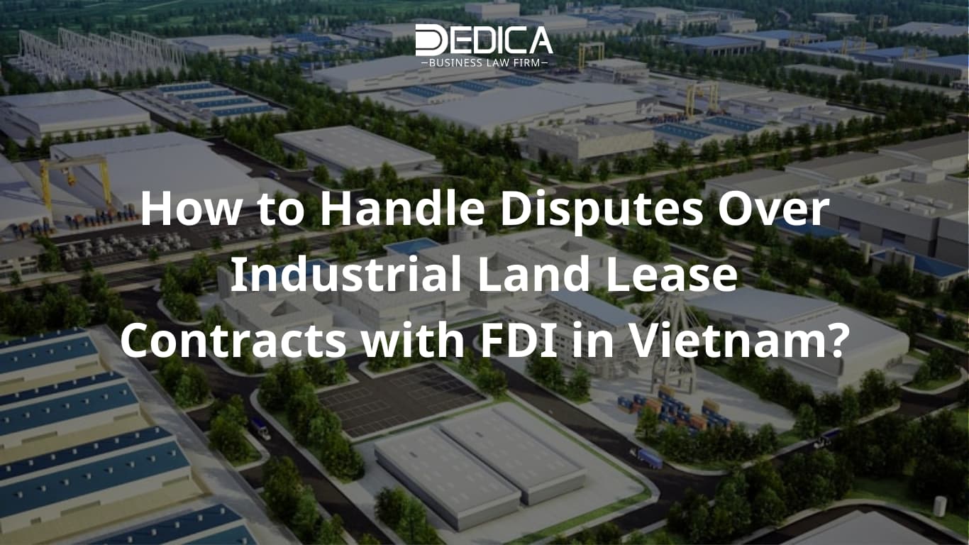 How to Handle Disputes Over Industrial Land Lease Contracts with FDI in Vietnam?
