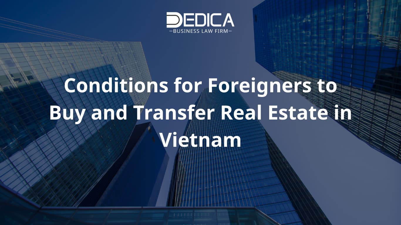 Conditions for Foreigners to Buy and Transfer Real Estate in Vietnam