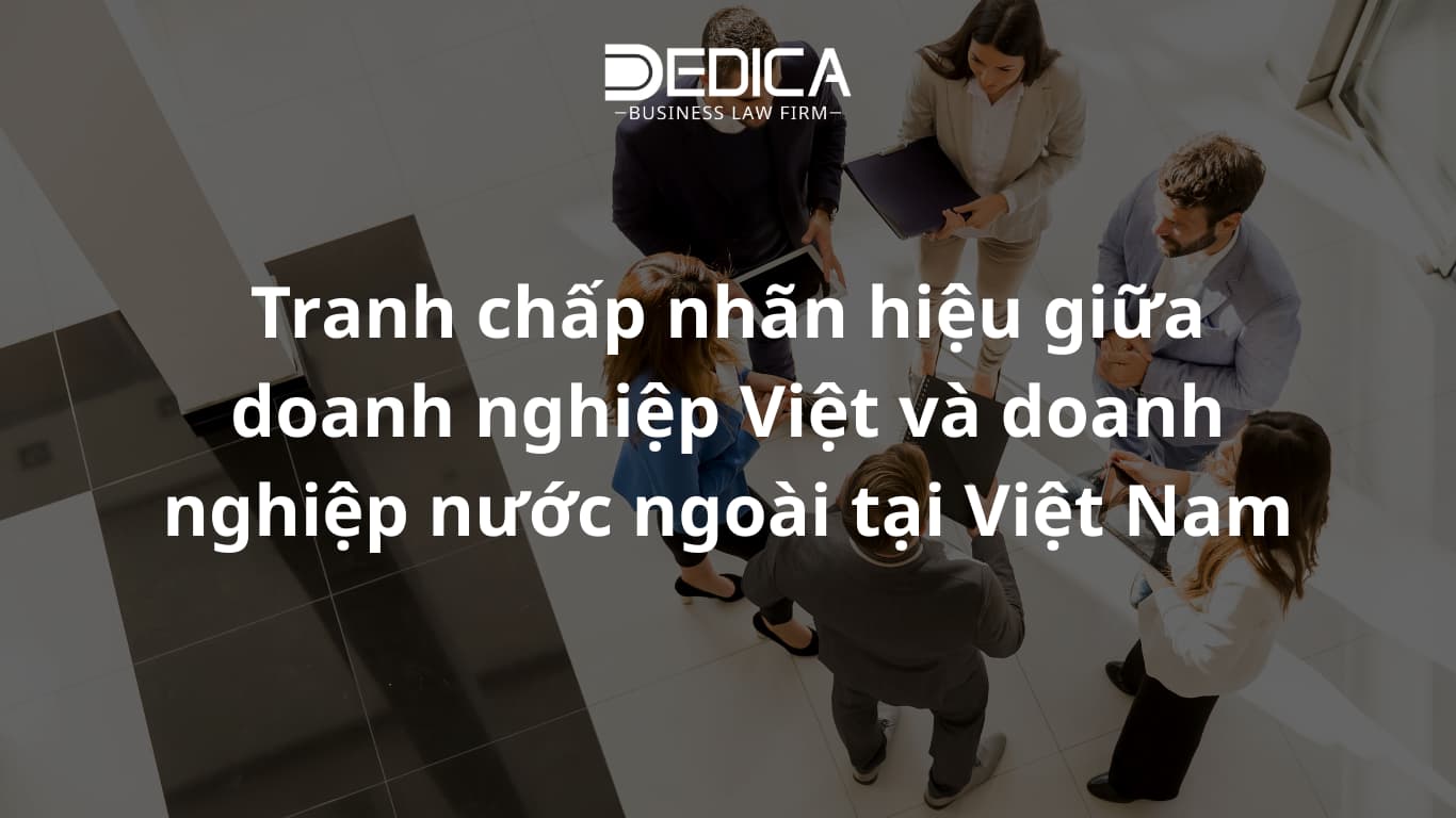 Tranh chấp nhãn hiệu giữa doanh nghiệp Việt và doanh nghiệp nước ngoài tại Việt Nam