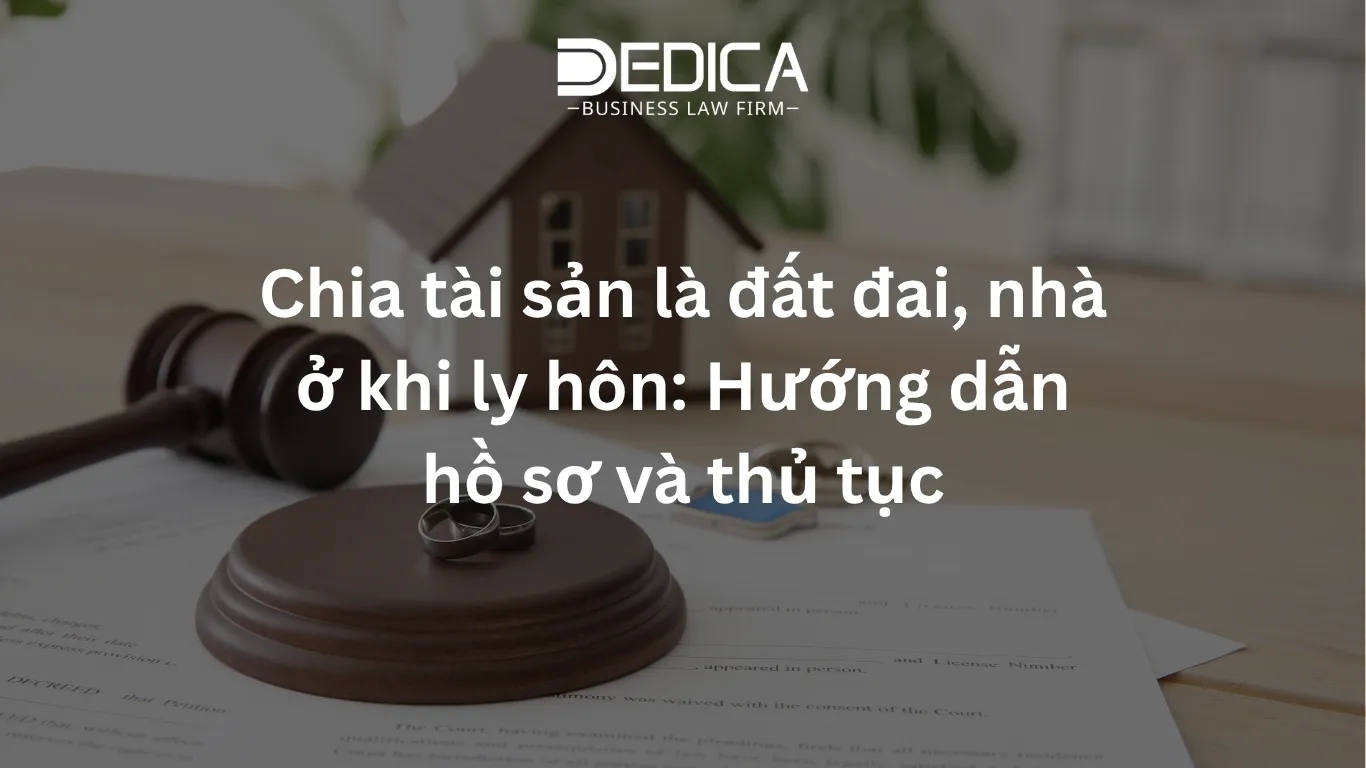 Chia tài sản là đất đai, nhà ở khi ly hôn: Hướng dẫn hồ sơ và thủ tục