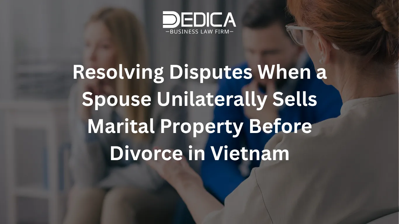 Resolving Disputes When a Spouse Unilaterally Sells Marital Property Before Divorce in Vietnam