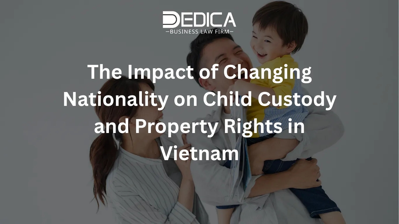 The Impact of Changing Nationality on Child Custody and Property Rights in Vietnam
