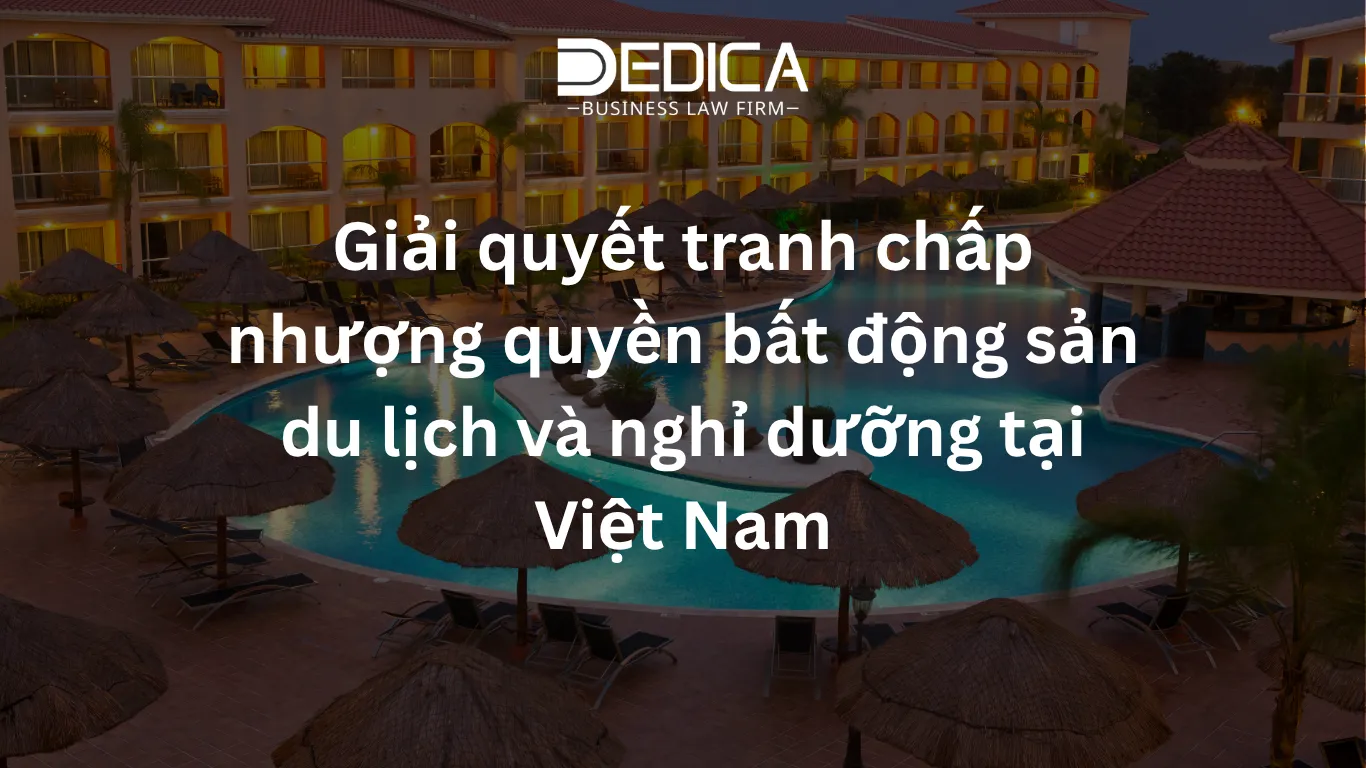 Giải quyết tranh chấp nhượng quyền bất động sản du lịch và nghỉ dưỡng tại Việt Nam