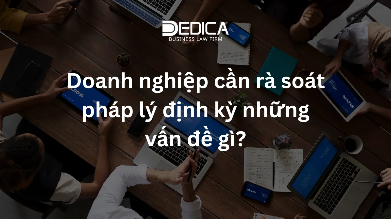 Doanh nghiệp cần rà soát pháp lý định kỳ những vấn đề gì?