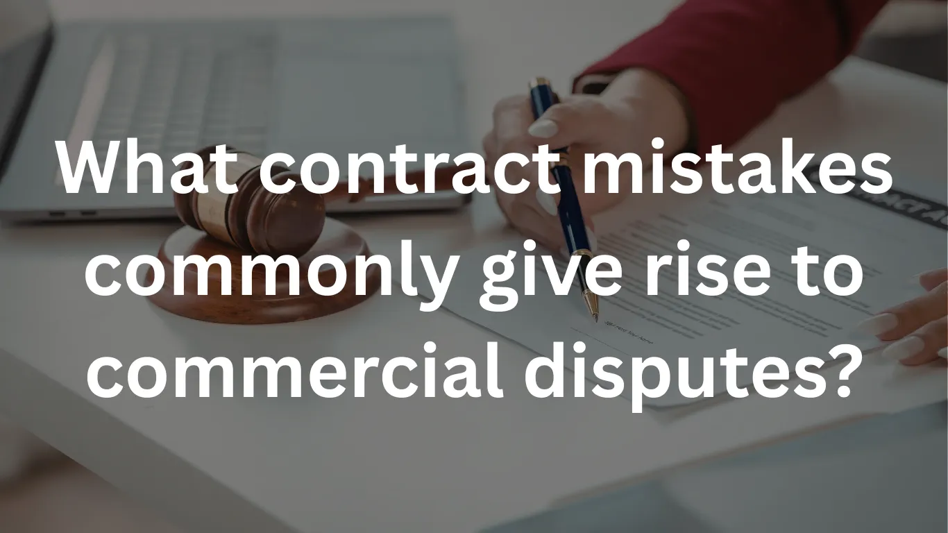 What contract mistakes commonly give rise to commercial disputes?