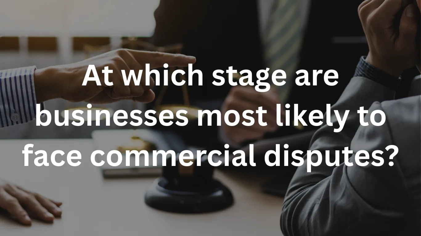 At which stage are businesses most likely to face commercial disputes?