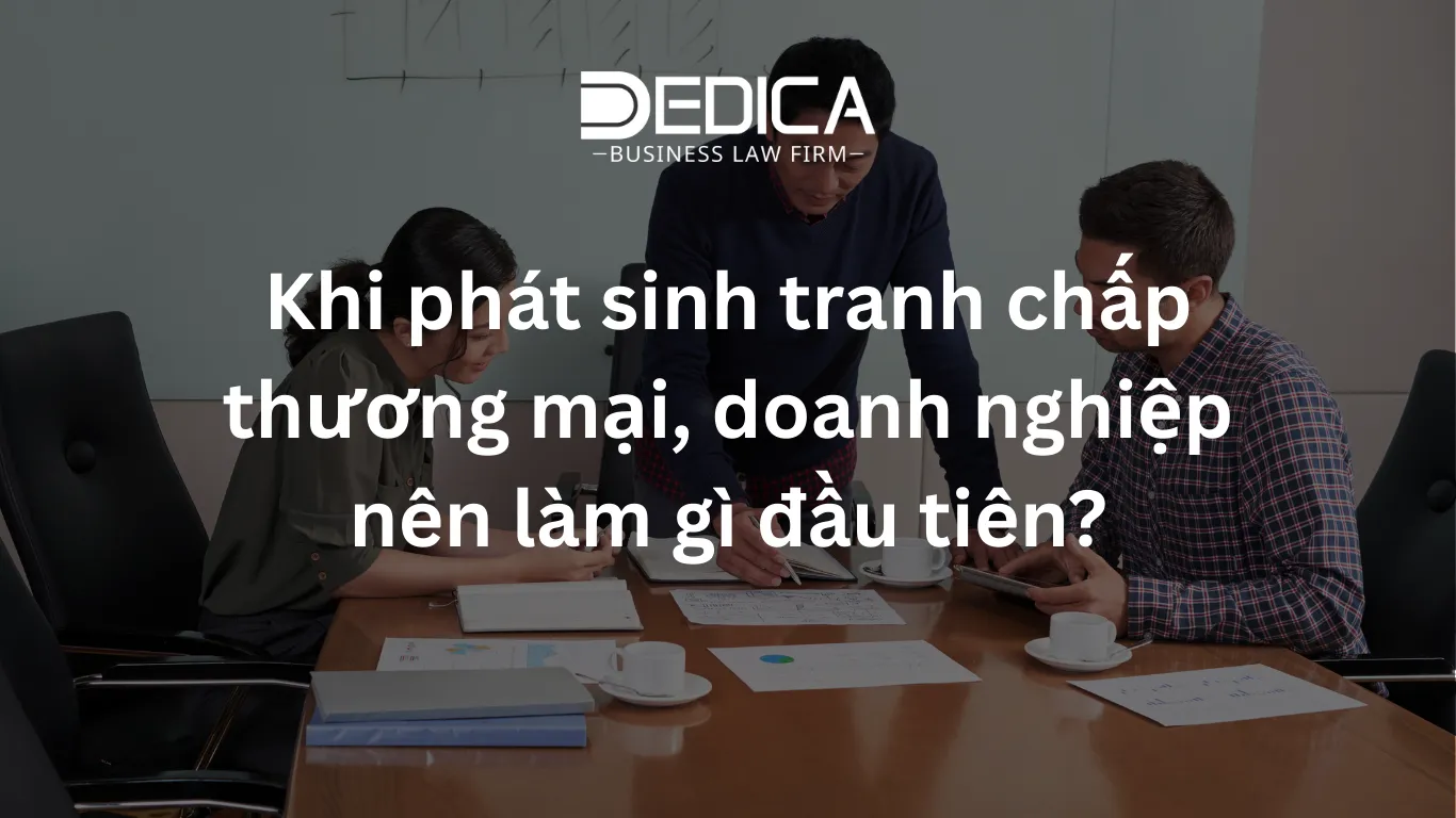 Khi phát sinh tranh chấp thương mại, doanh nghiệp nên làm gì đầu tiên?
