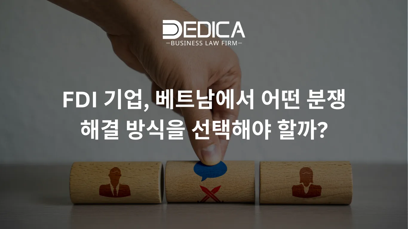 FDI 기업, 베트남에서 어떤 분쟁 해결 방식을 선택해야 할까?