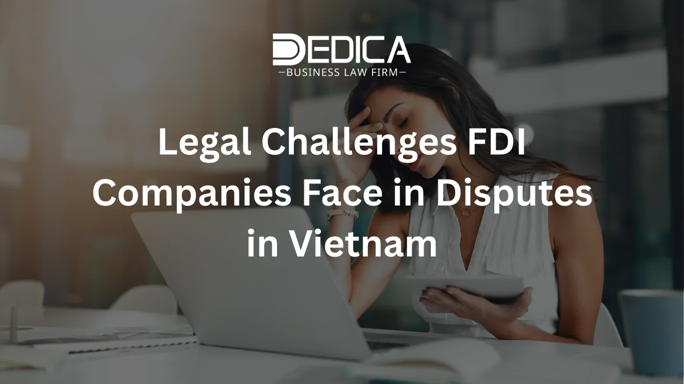 Legal Challenges FDI Companies Face in Disputes in Vietnam