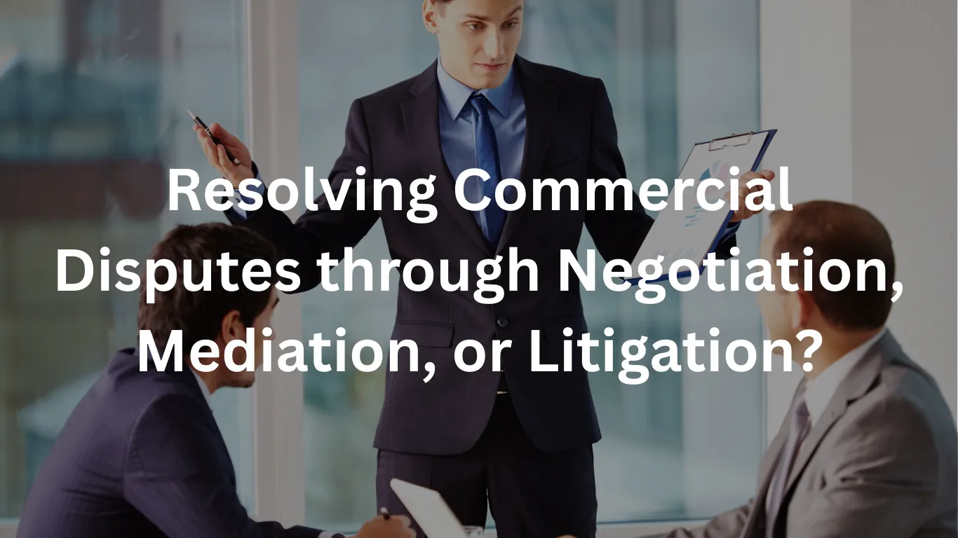 Resolving Commercial Disputes through Negotiation, Mediation, or Litigation?