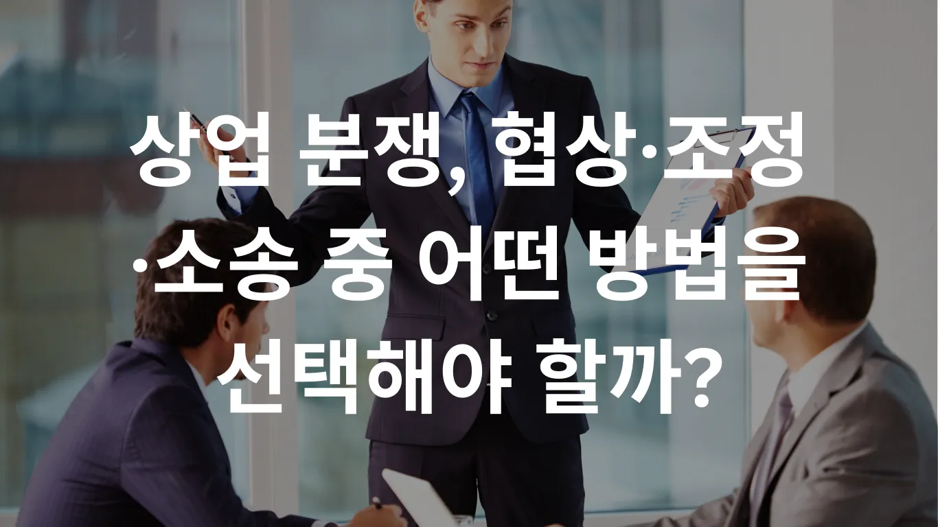 상업 분쟁, 협상·조정·소송 중 어떤 방법을 선택해야 할까?