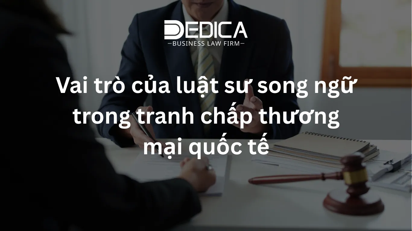 Vai trò của luật sư song ngữ trong tranh chấp thương mại quốc tế