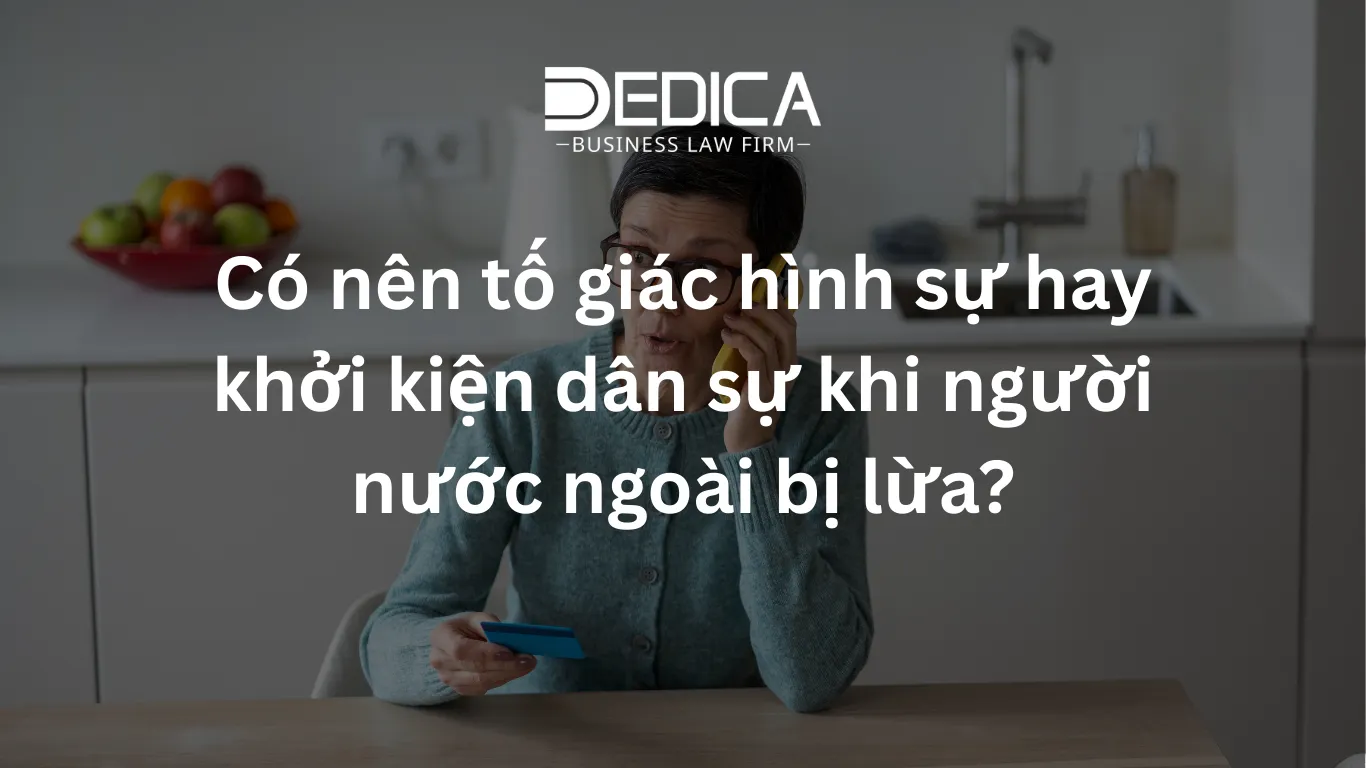 Có nên tố giác hình sự hay khởi kiện dân sự khi người nước ngoài bị lừa?