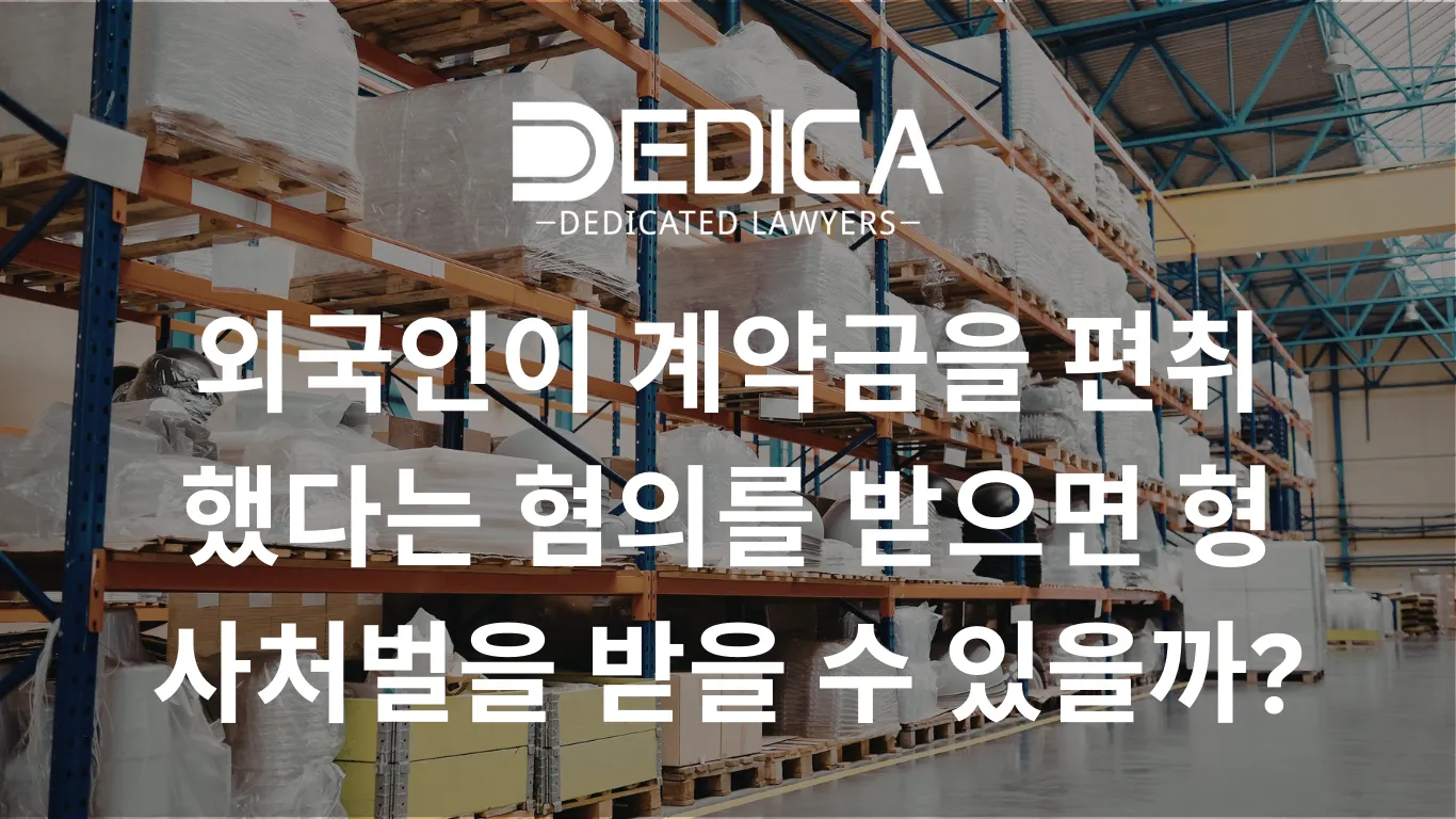외국인이 계약금을 편취했다는 혐의를 받으면 형사처벌을 받을 수 있을까?