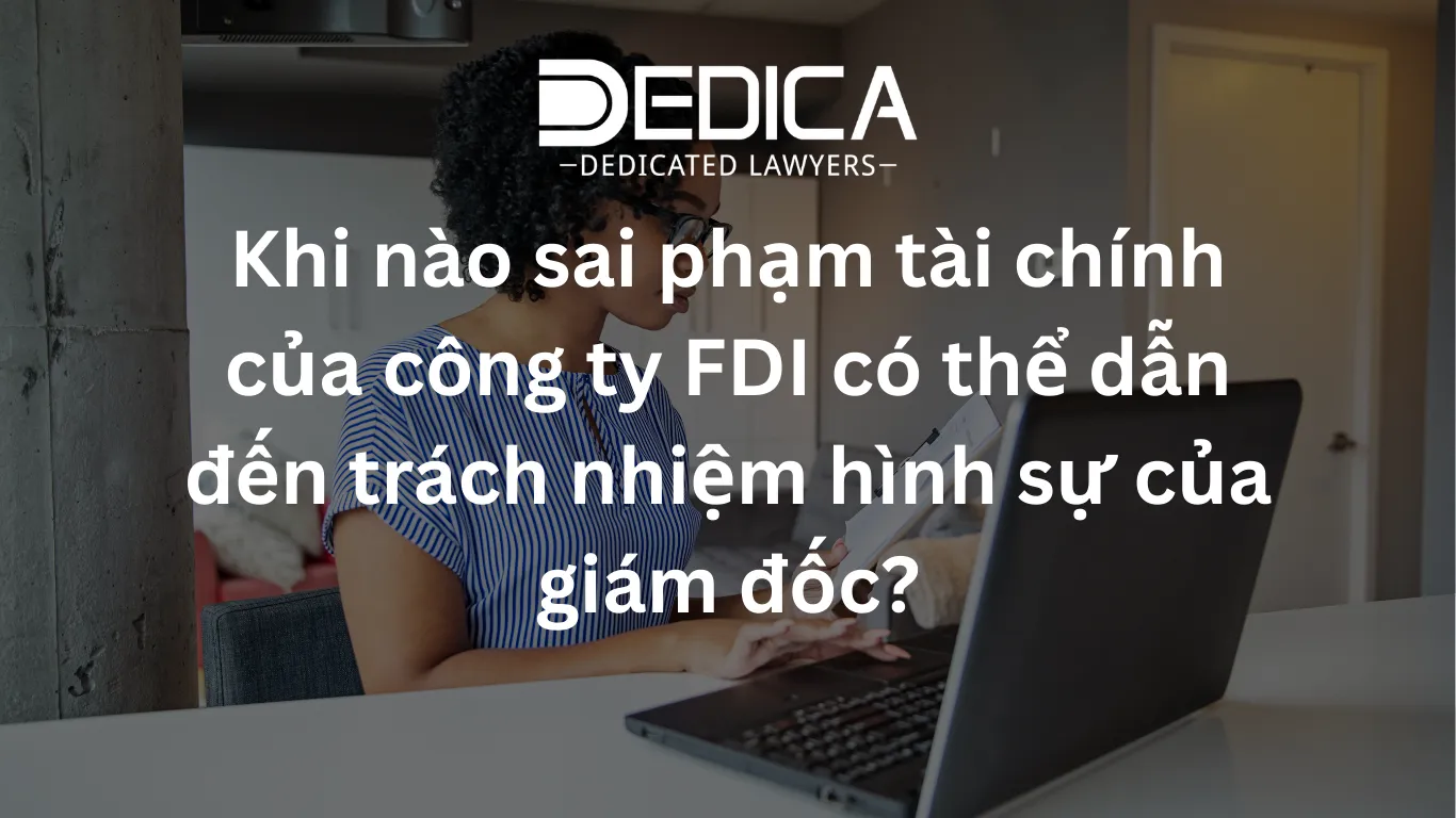 Khi nào sai phạm tài chính của công ty FDI có thể dẫn đến trách nhiệm hình sự của giám đốc?