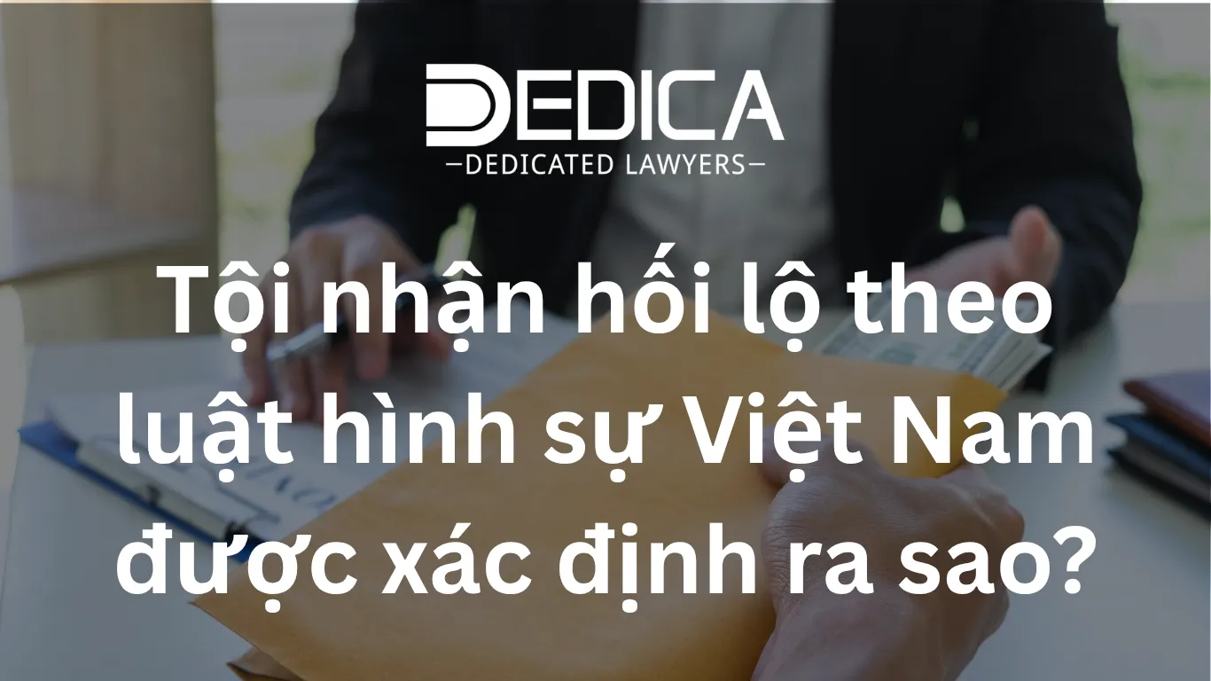 Tội nhận hối lộ theo luật hình sự Việt Nam được xác định ra sao?