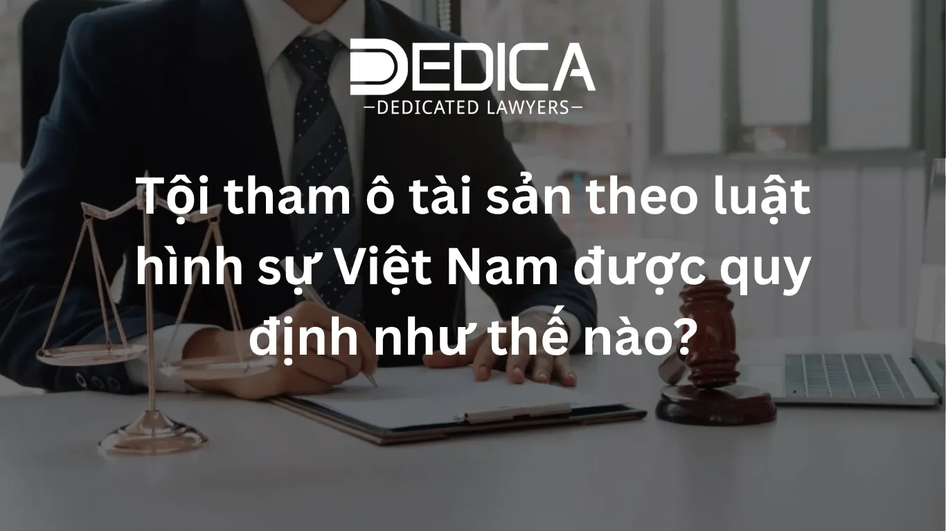 Tội tham ô tài sản theo luật hình sự Việt Nam được quy định như thế nào?