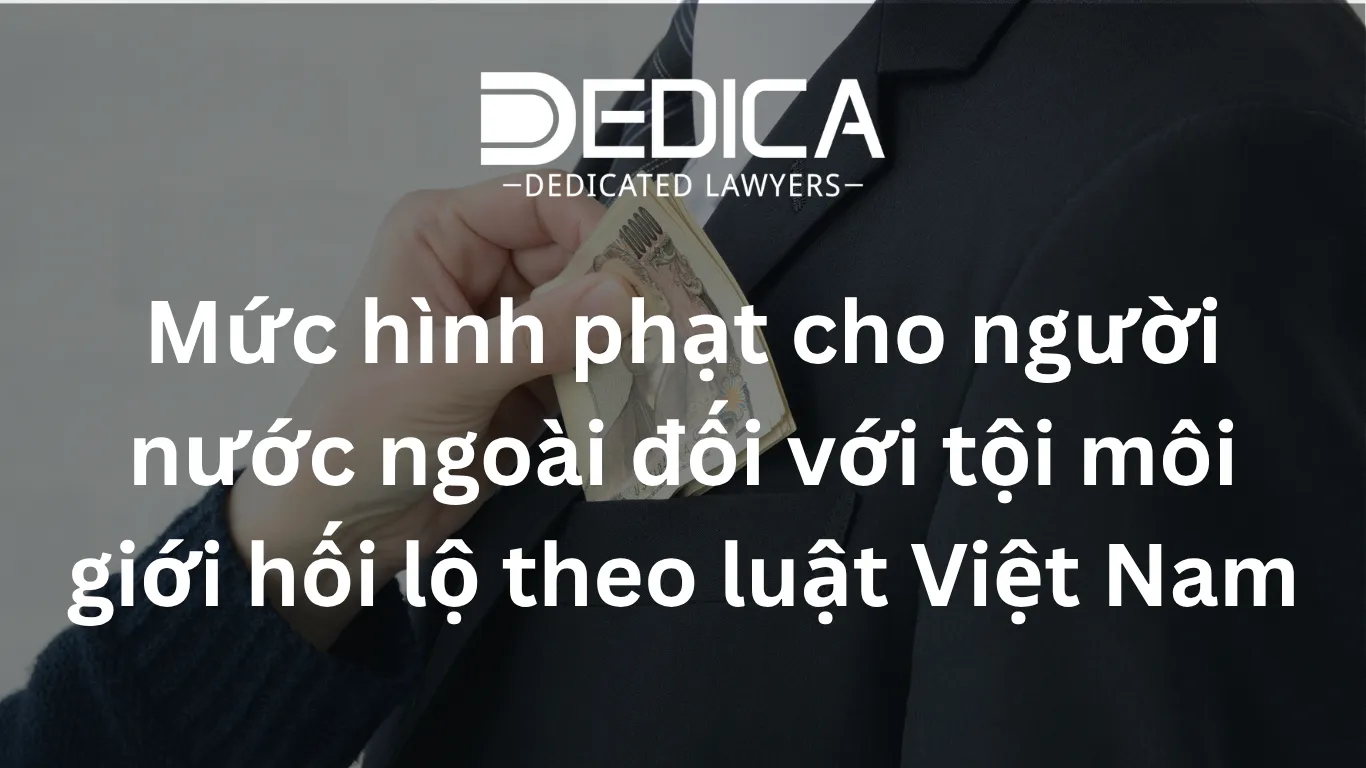 Mức hình phạt cho người nước ngoài đối với tội môi giới hối lộ theo luật Việt Nam