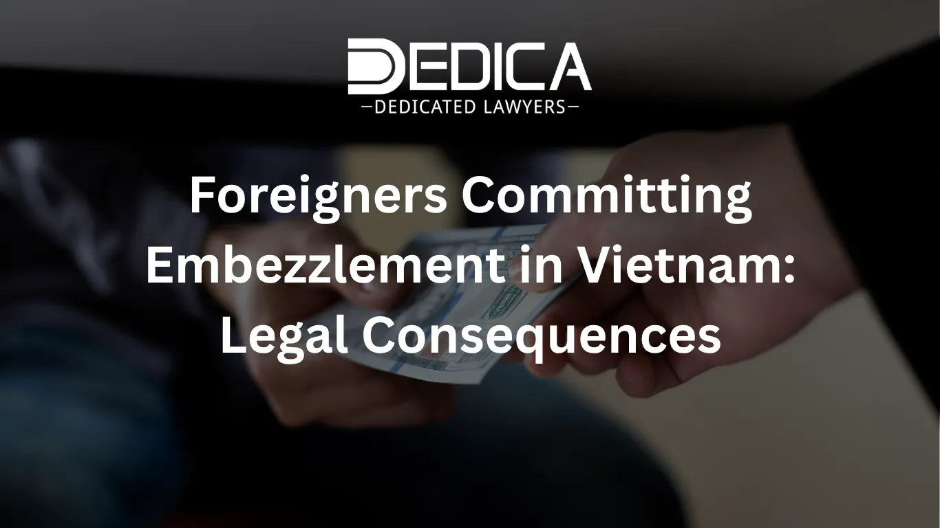 Foreigners Committing Embezzlement in Vietnam: Legal Consequences