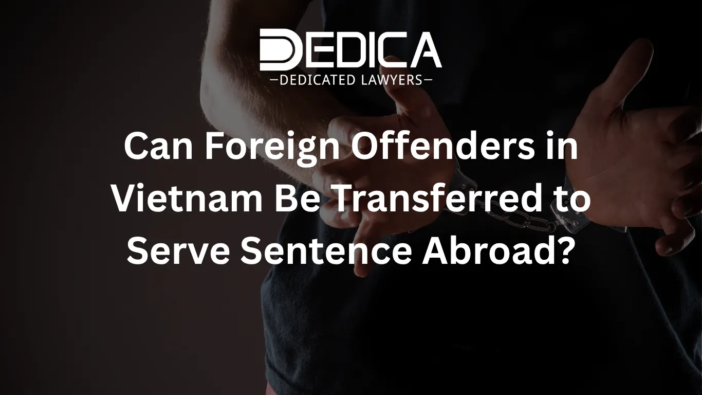 Can Foreign Offenders in Vietnam Be Transferred to Serve Sentence Abroad?