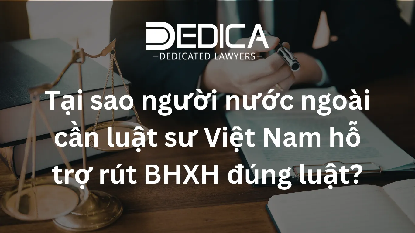 Tại sao người nước ngoài cần luật sư Việt Nam hỗ trợ rút BHXH đúng luật?