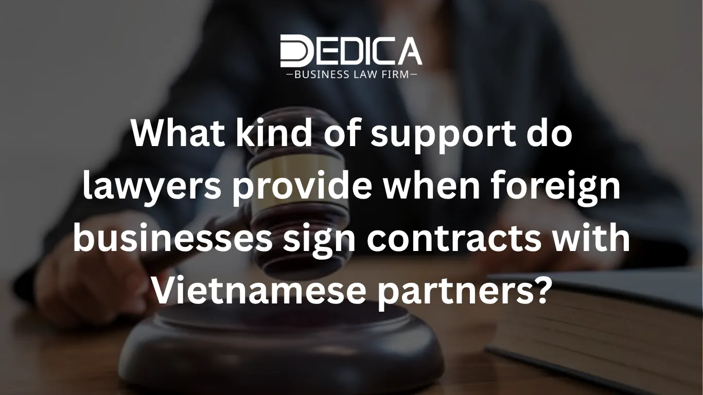 What kind of support do lawyers provide when foreign businesses sign contracts with Vietnamese partners?