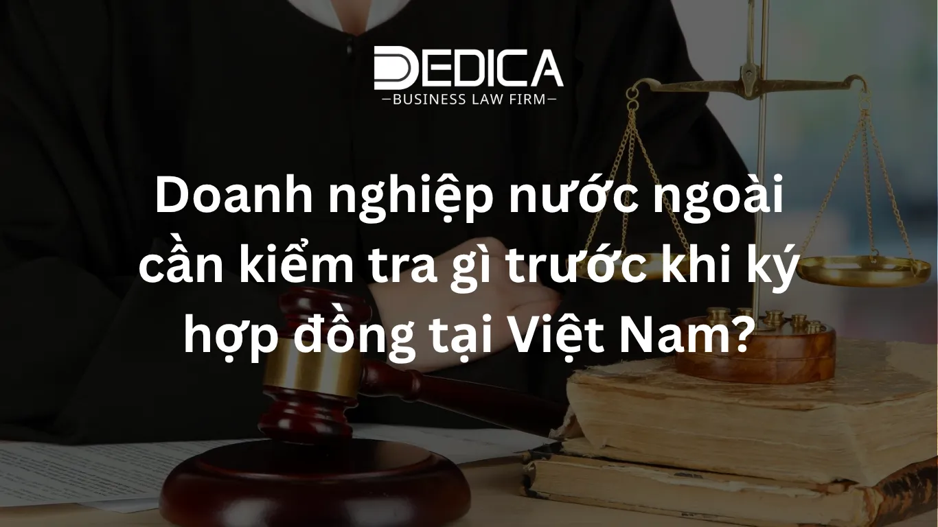 Doanh nghiệp nước ngoài cần kiểm tra gì trước khi ký hợp đồng tại Việt Nam?