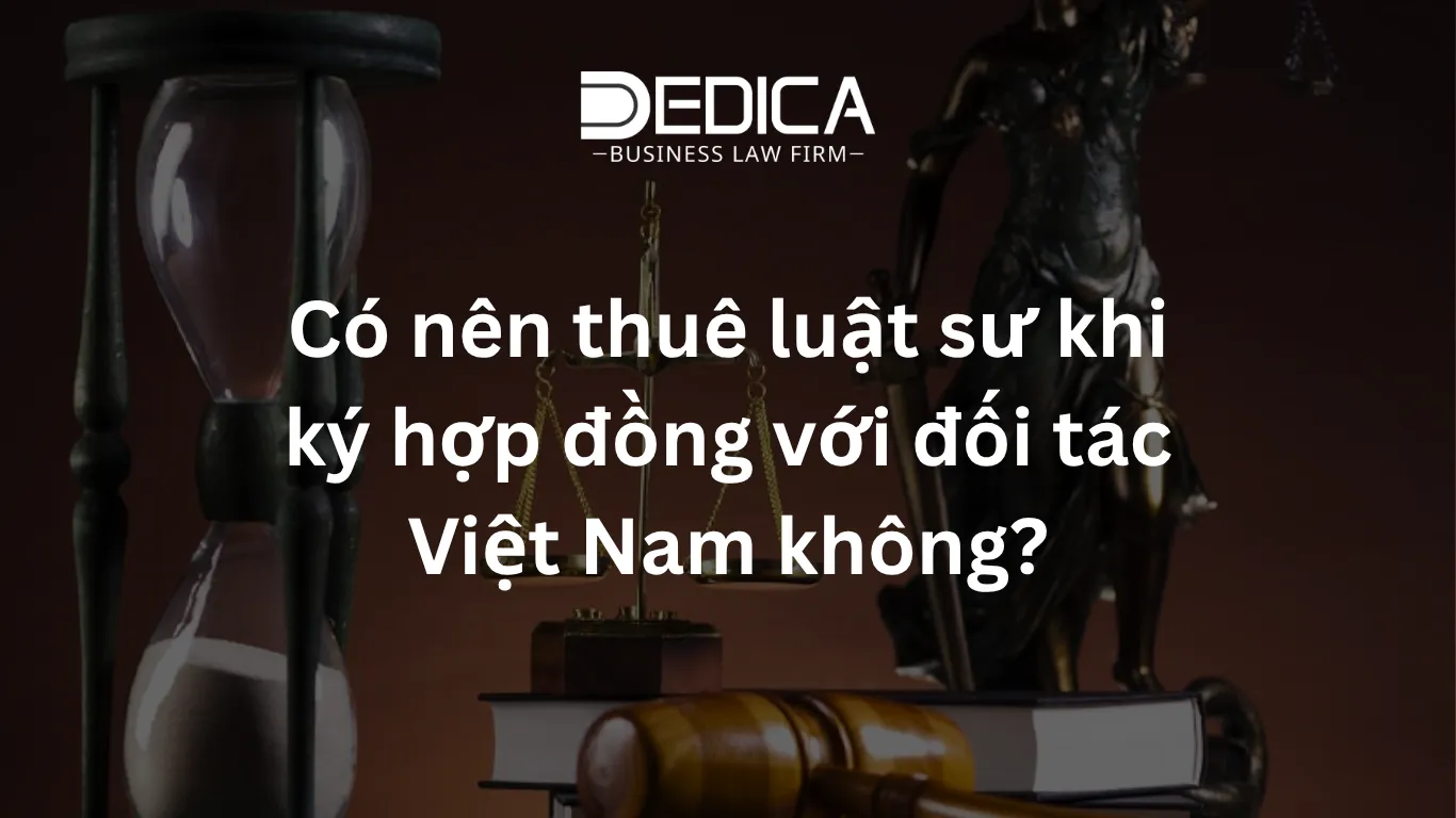 Có nên thuê luật sư khi ký hợp đồng với đối tác Việt Nam không?