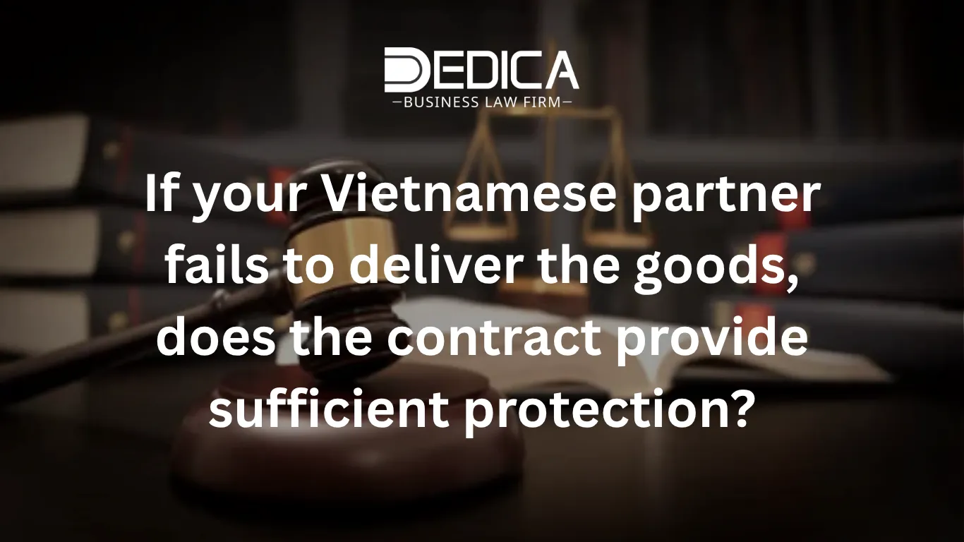 If your Vietnamese partner fails to deliver the goods, does the contract provide sufficient protection?
