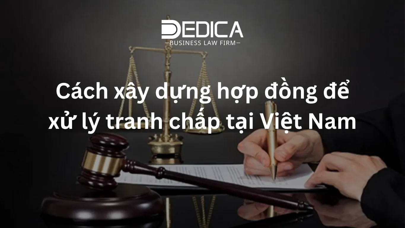 Cách xây dựng hợp đồng để xử lý tranh chấp tại Việt Nam