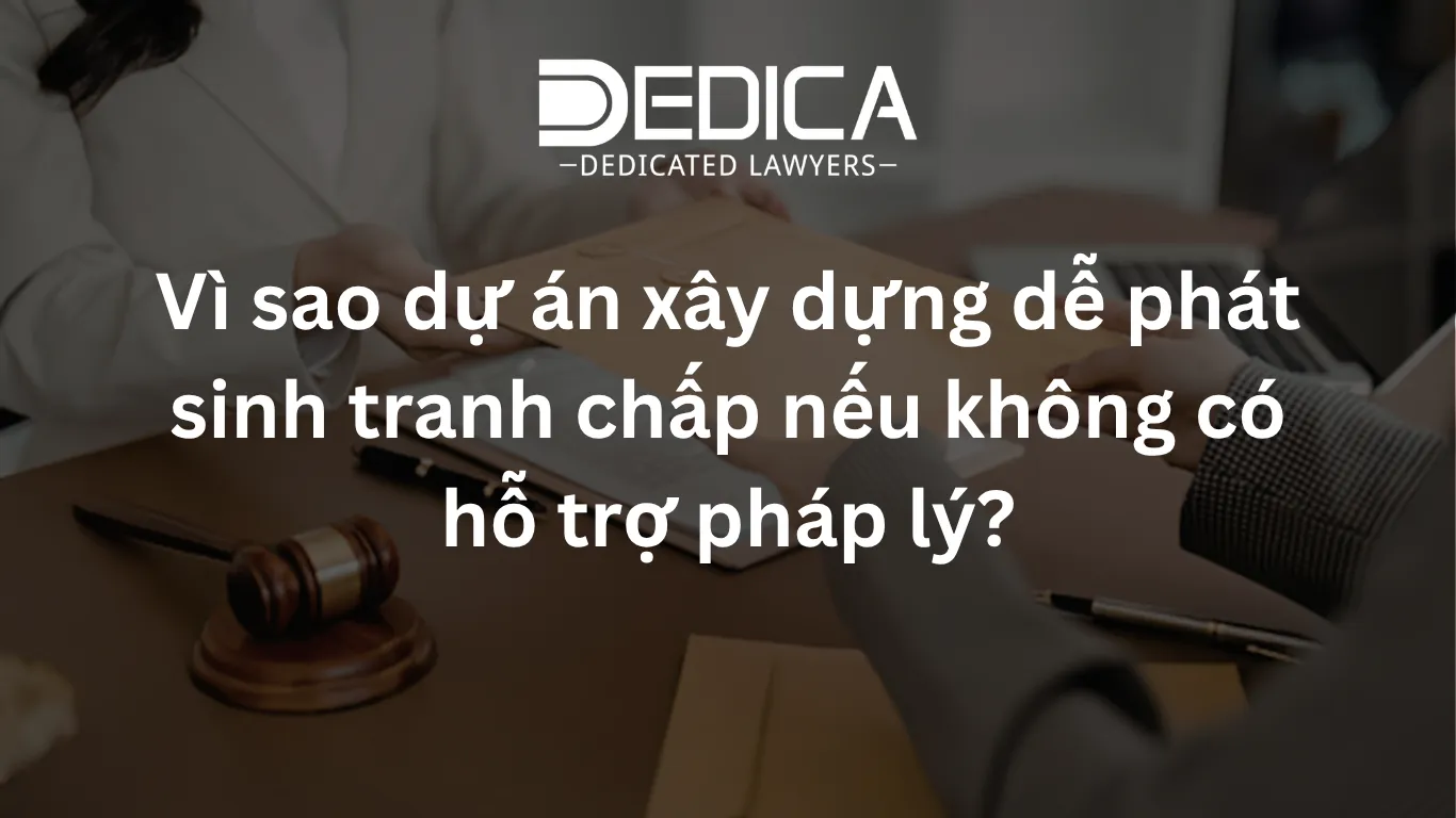 Vì sao dự án xây dựng dễ phát sinh tranh chấp nếu không có hỗ trợ pháp lý?