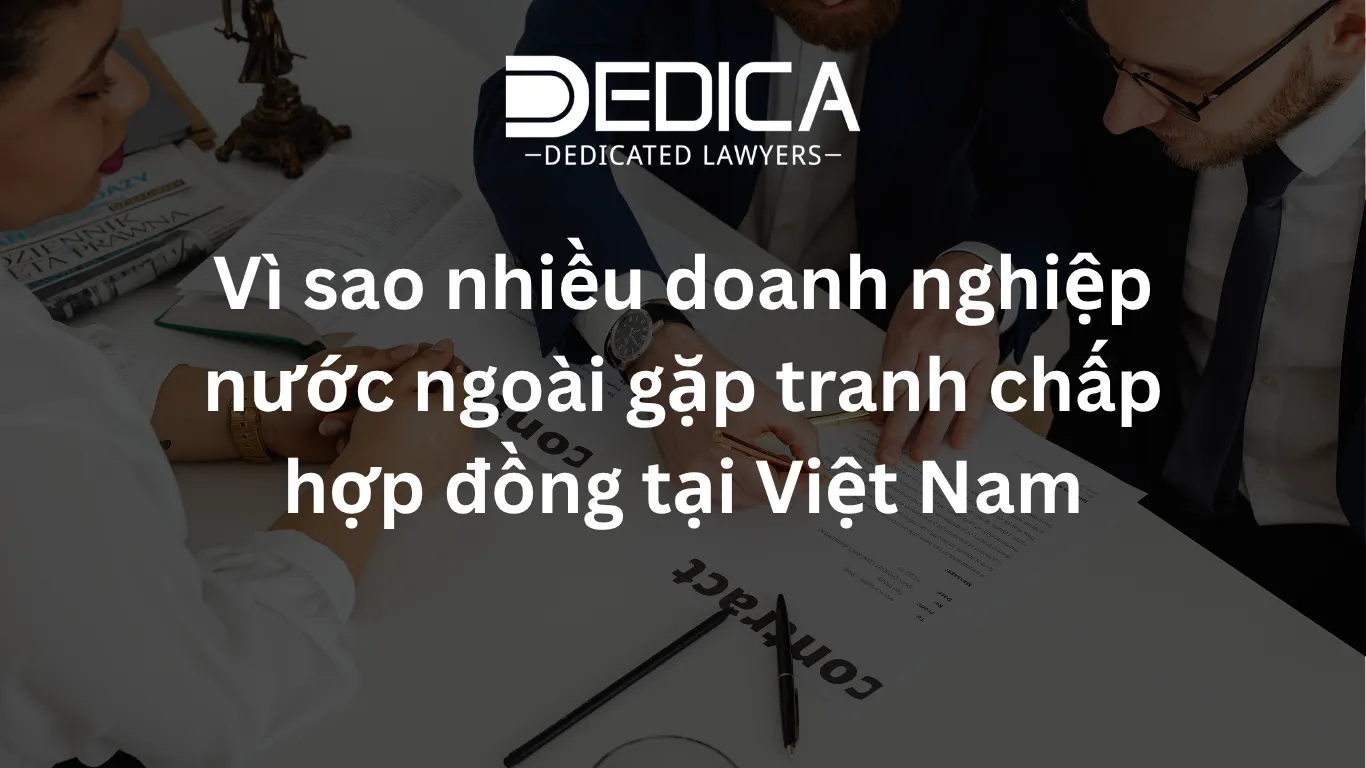 Vì sao nhiều doanh nghiệp nước ngoài gặp tranh chấp hợp đồng tại Việt Nam