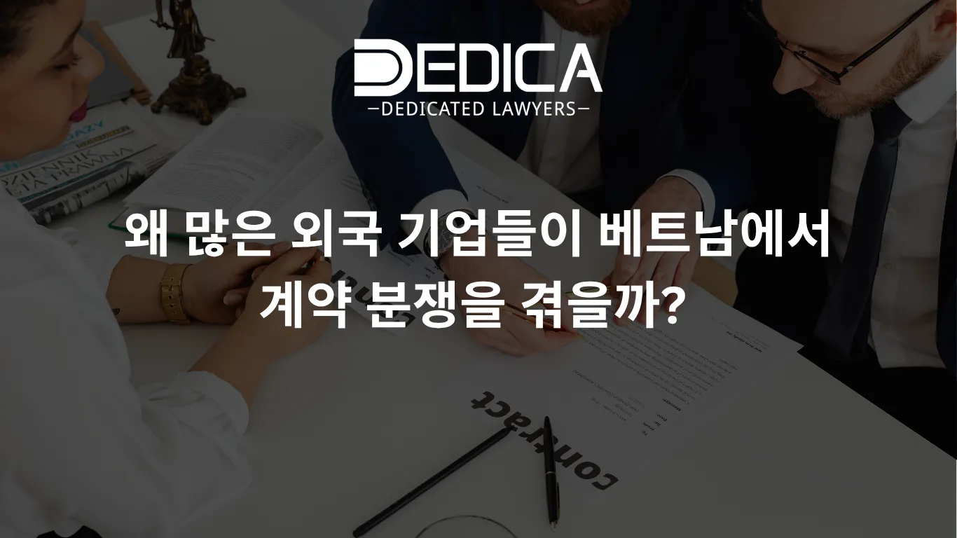 왜 많은 외국 기업들이 베트남에서 계약 분쟁을 겪을까? | DEDICA Law