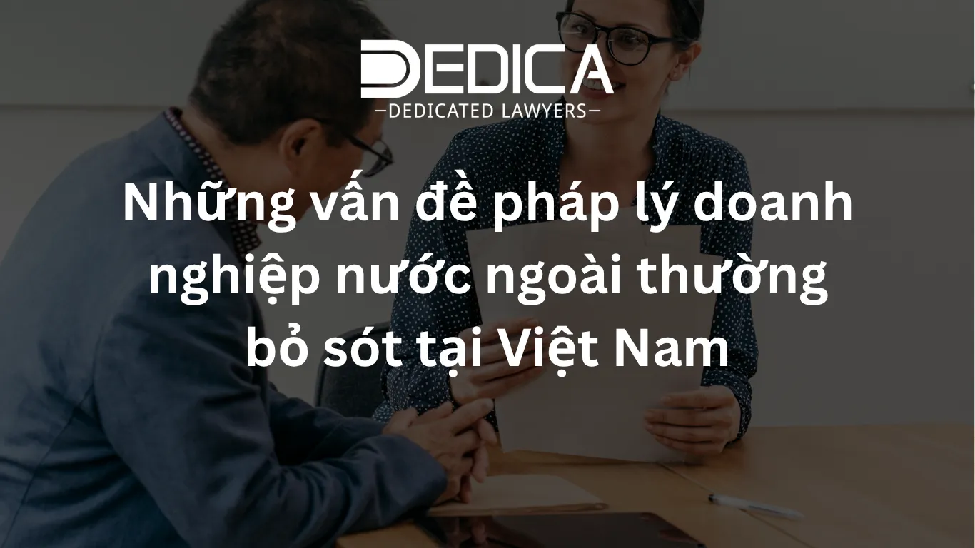 Những vấn đề pháp lý doanh nghiệp nước ngoài thường bỏ sót tại Việt Nam