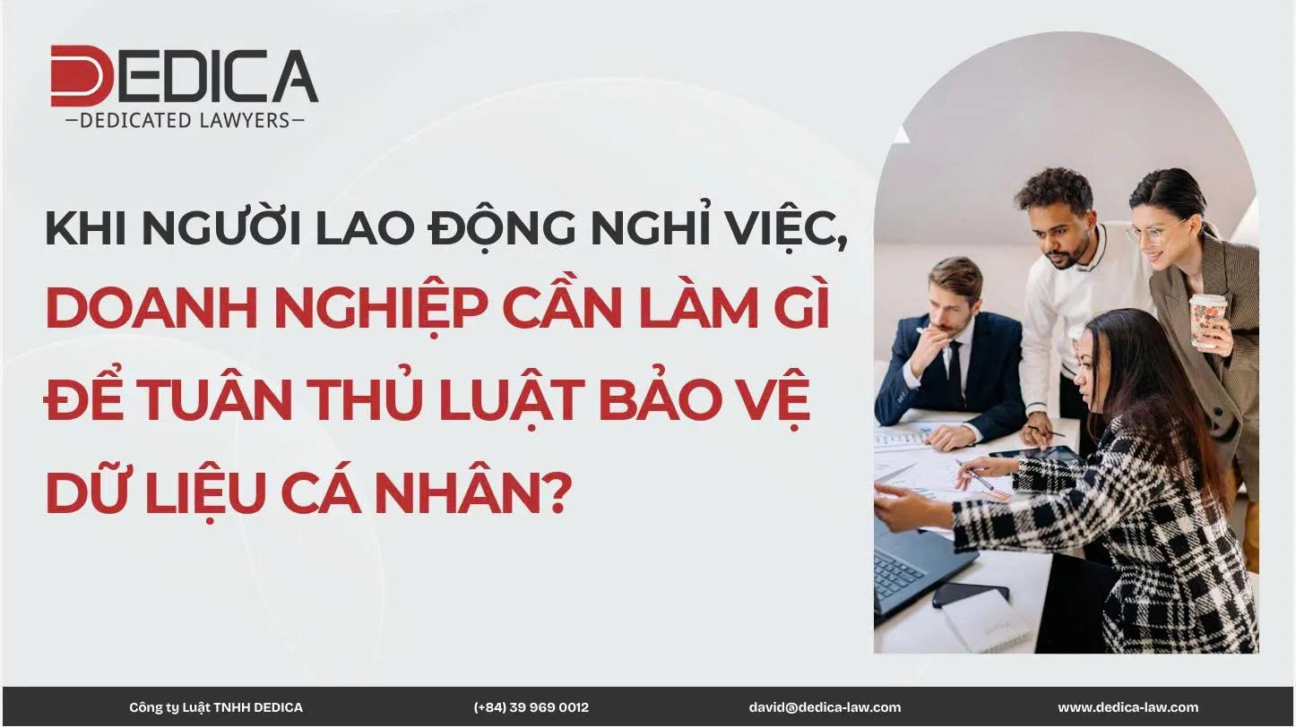 KHI NGƯỜI LAO ĐỘNG NGHỈ VIỆC, DOANH NGHIỆP CẦN LÀM GÌ ĐỂ TUÂN THỦ LUẬT BẢO VỆ DỮ LIỆU CÁ NHÂN?