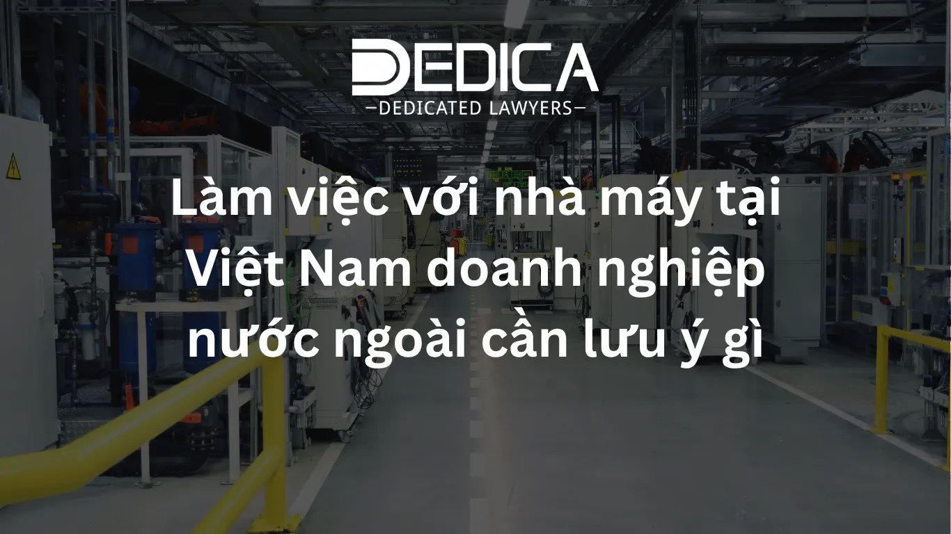 Làm việc với nhà máy tại Việt Nam doanh nghiệp nước ngoài cần lưu ý gì