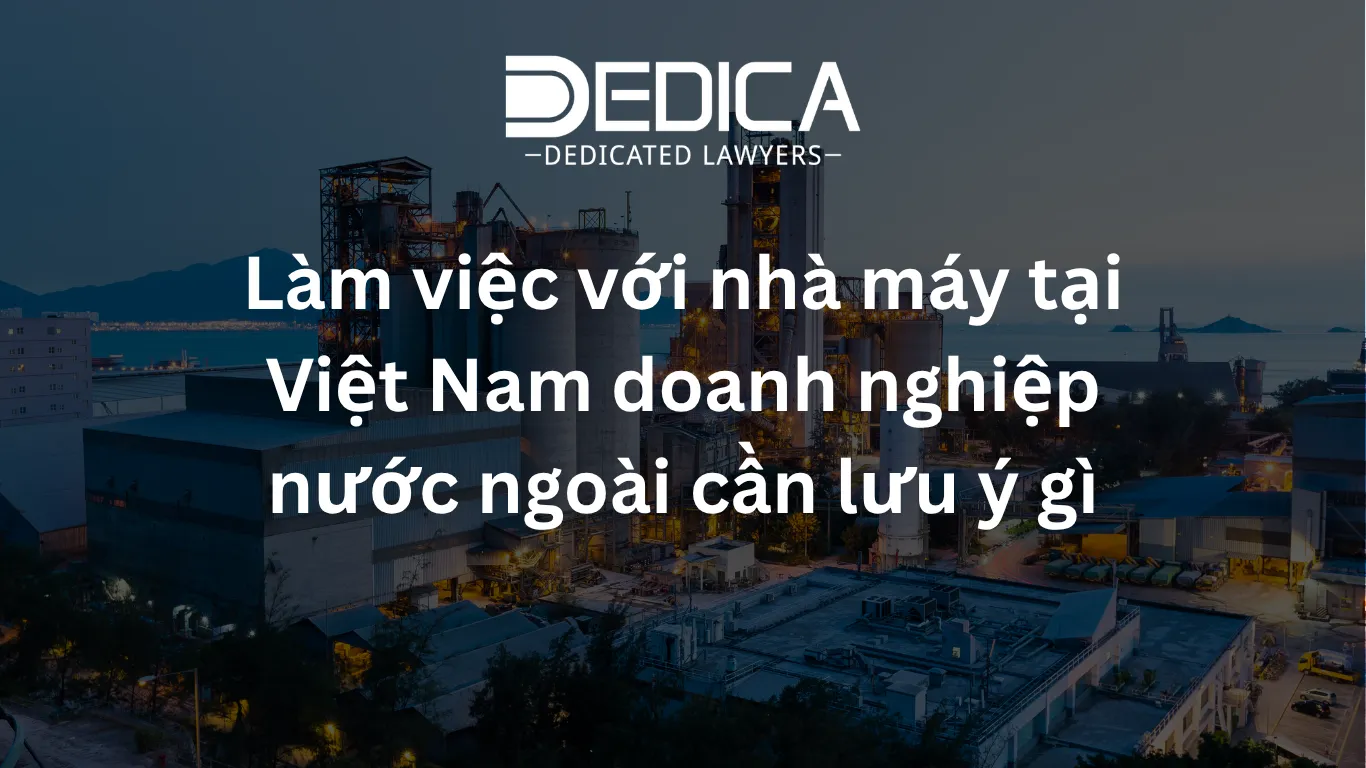 Làm việc với nhà máy tại Việt Nam doanh nghiệp nước ngoài cần lưu ý gì