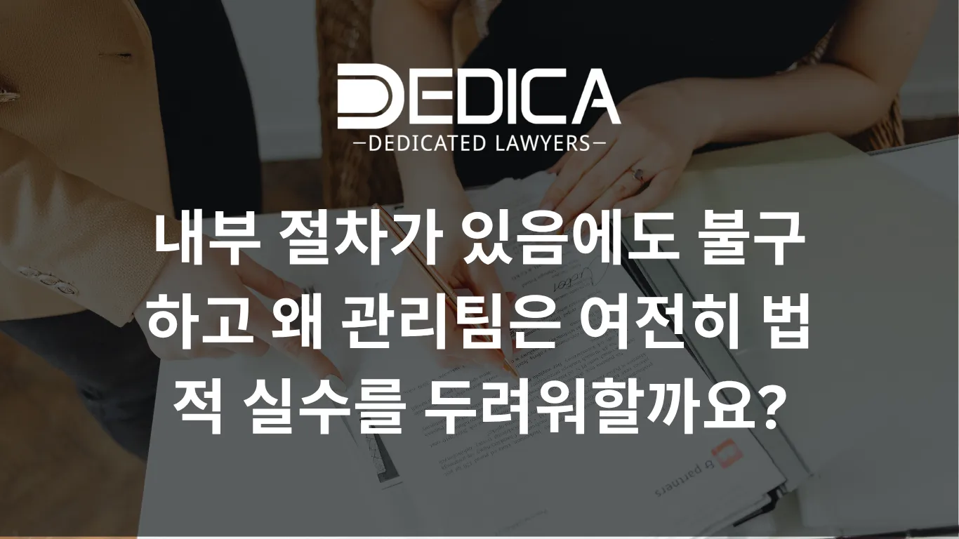 내부 절차가 있음에도 불구하고 왜 관리팀은 여전히 법적 실수를 두려워할까요?