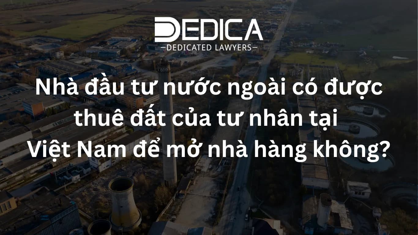 Nhà đầu tư nước ngoài có được thuê đất của tư nhân tại Việt Nam để mở nhà hàng không?