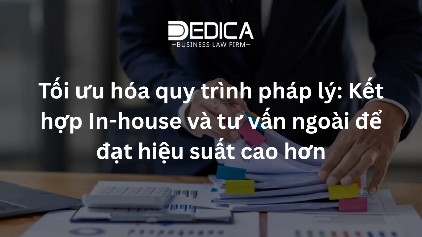Tối ưu hóa quy trình pháp lý: Kết hợp In-house và tư vấn ngoài để đạt hiệu suất cao hơn