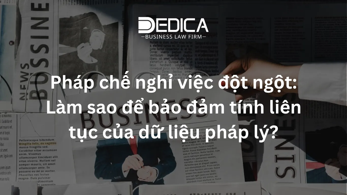 Pháp chế nghỉ việc đột ngột: Làm sao để bảo đảm tính liên tục của dữ liệu pháp lý?
