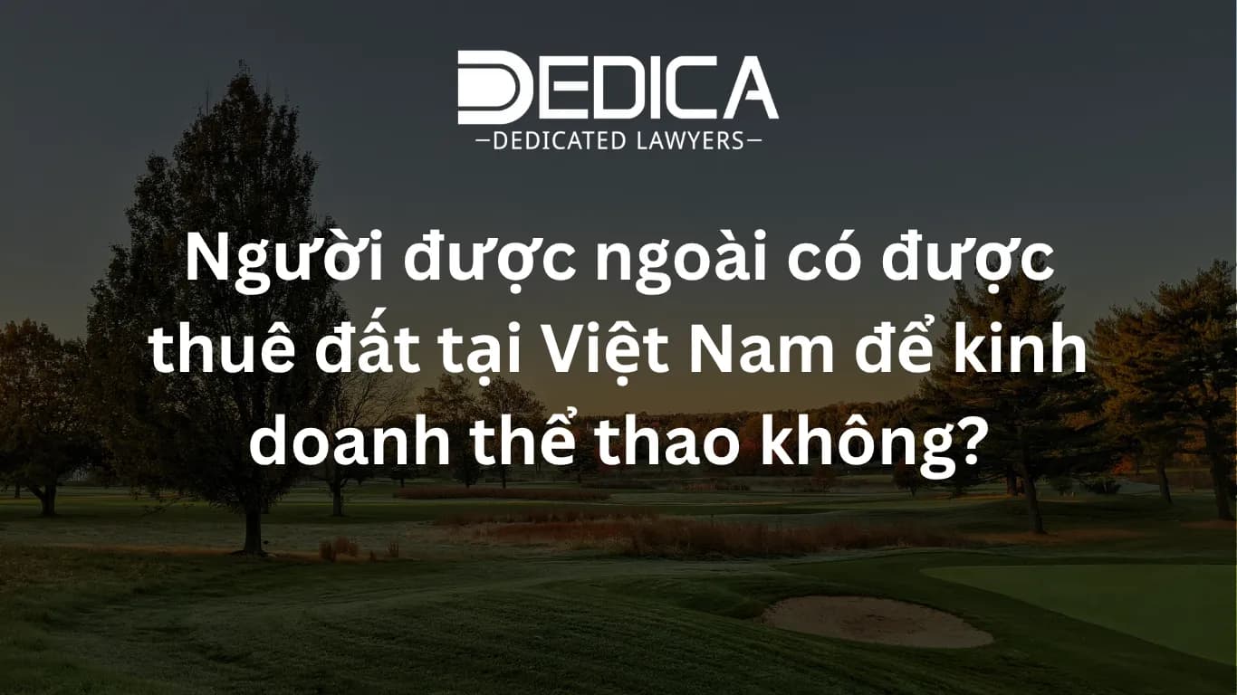 Người được ngoài có được thuê đất tại Việt Nam để kinh doanh thể thao không?