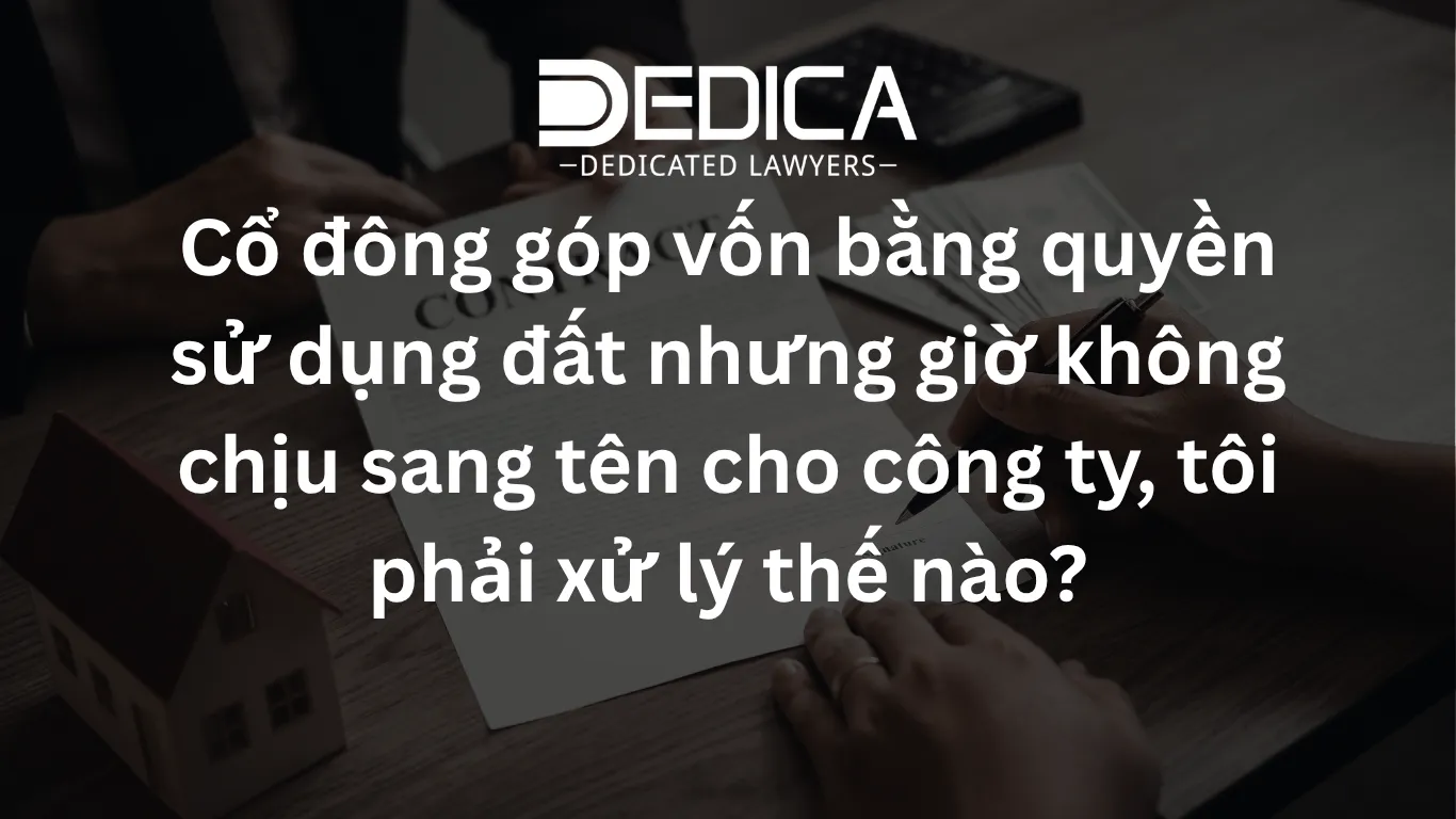 Cổ đông góp vốn bằng quyền sử dụng đất nhưng giờ không chịu sang tên cho công ty, tôi phải xử lý thế nào?