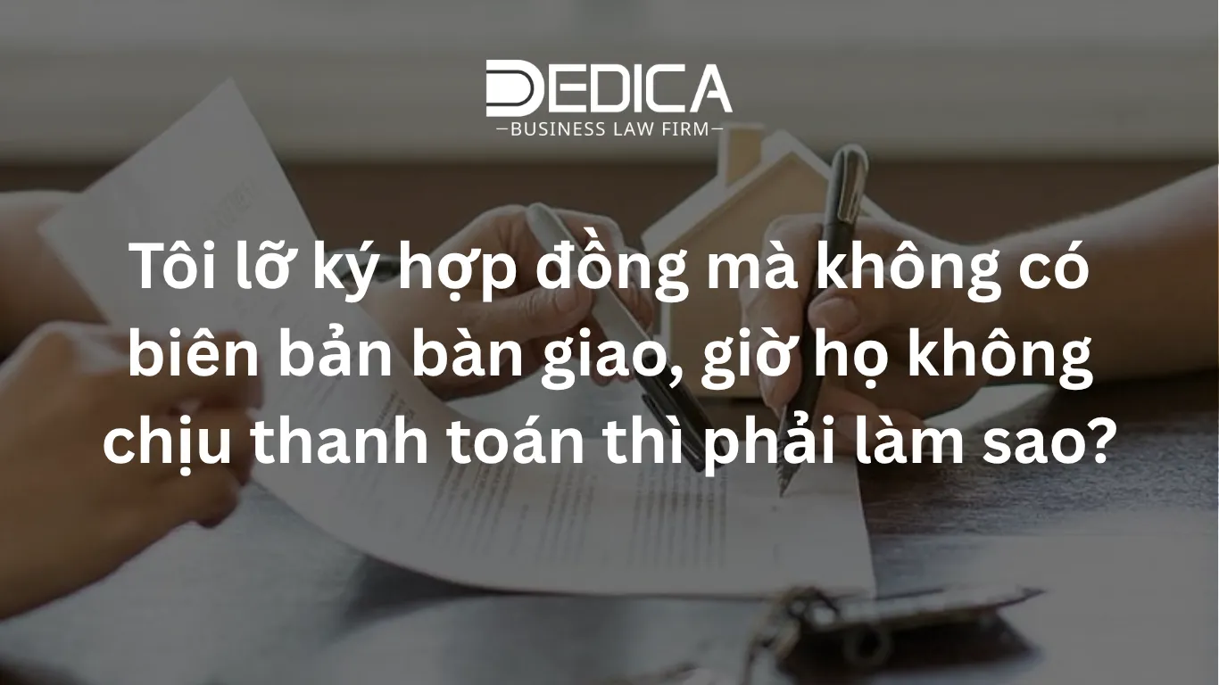 Tôi lỡ ký hợp đồng mà không có biên bản bàn giao, giờ họ không chịu thanh toán thì phải làm sao?